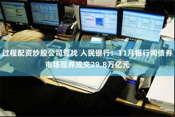过程配资炒股公司查找 人民银行：11月银行间债券市场现券成交29.8万亿元