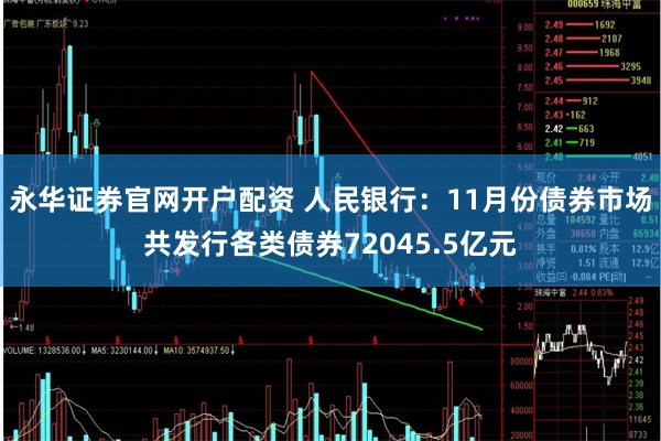 永华证券官网开户配资 人民银行：11月份债券市场共发行各类债券72045.5亿元